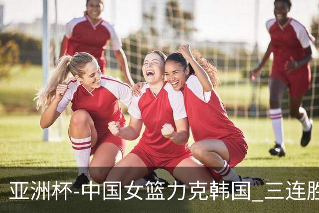 亚洲杯-中国女篮力克韩国 三连胜小组第一出线